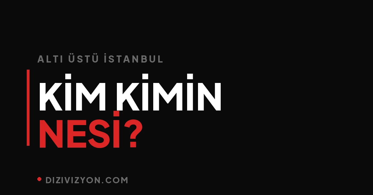 Altı Üstü İstanbul'da kim kiminle? Karakterler ve ilişkileri