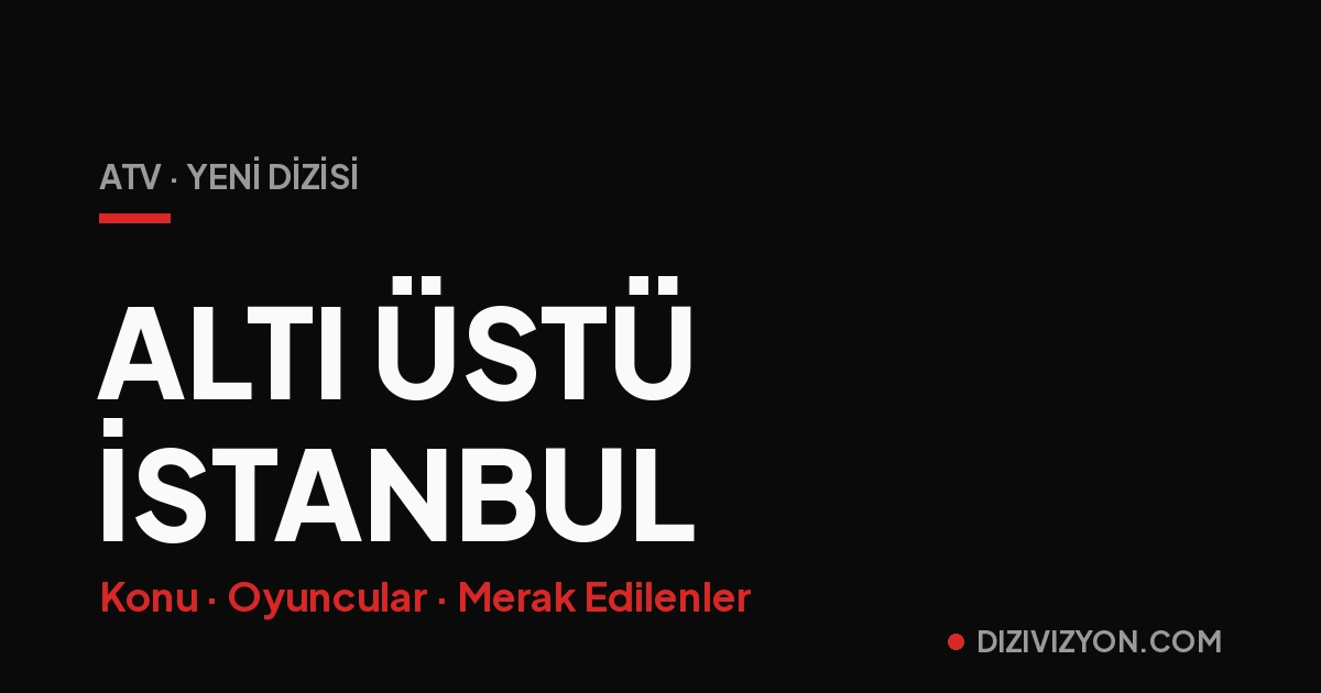 Altı Üstü İstanbul: Konusu, Oyuncuları ve Merak Edilenler