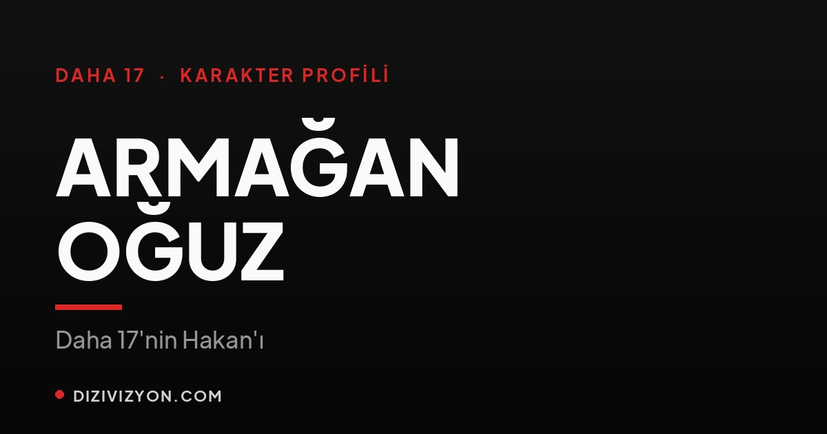 Daha 17'nin Hakan'ı Armağan Oğuz: Sessizliğiyle Tehlikeli Bir Oyuncu