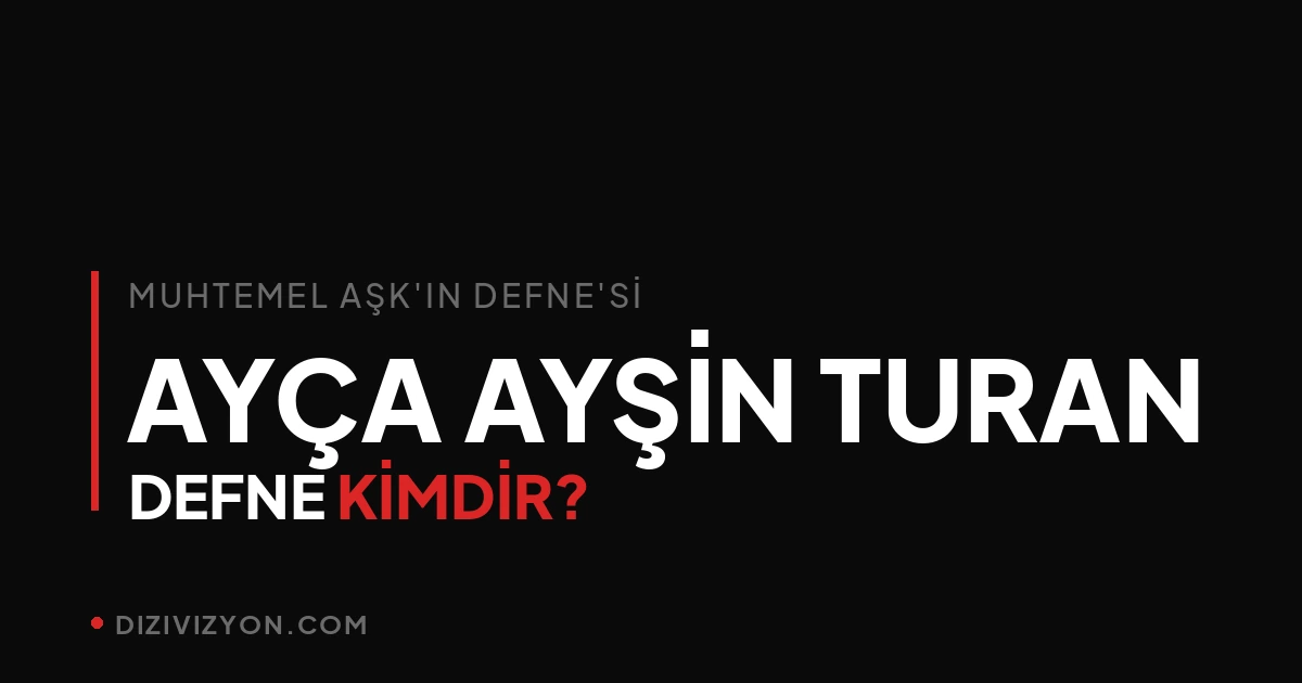 Muhtemel Aşk'ın Defne'si Ayça Ayşin Turan