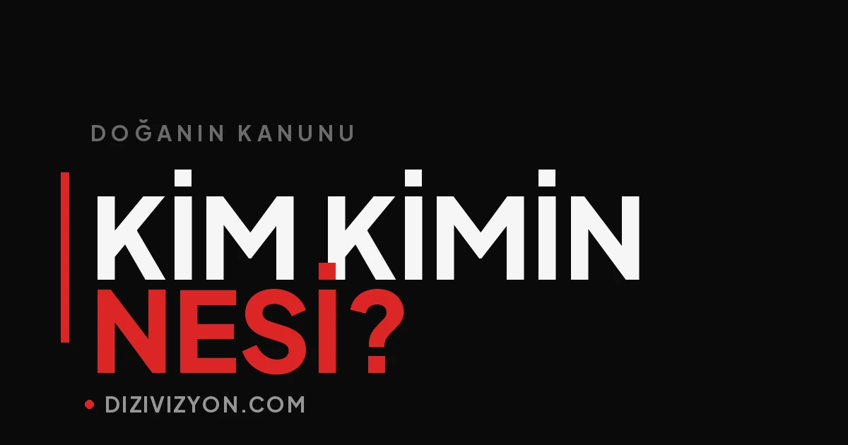 Doğanın Kanunu'nda kim kimin nesi? Karakter ilişki haritası