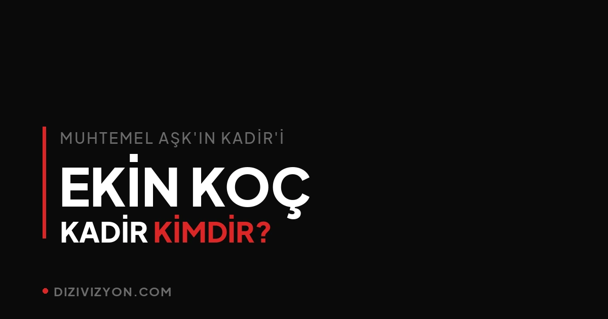 Muhtemel Aşk'ın Kadir'i Ekin Koç