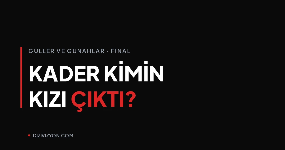 Güller ve Günahlar'da Kader kimin kızı çıktı?