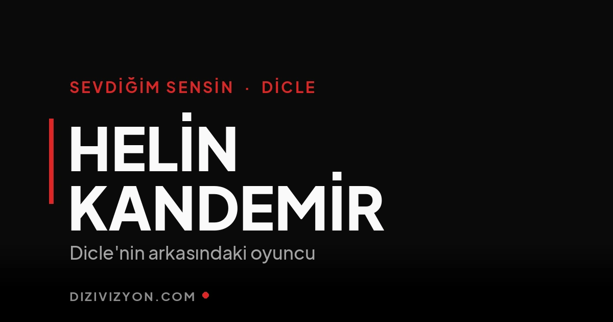 Helin Kandemir: Sevdiğim Sensin'in Dicle'si ve yabancı izleyicinin konuştuğu oyunculuk