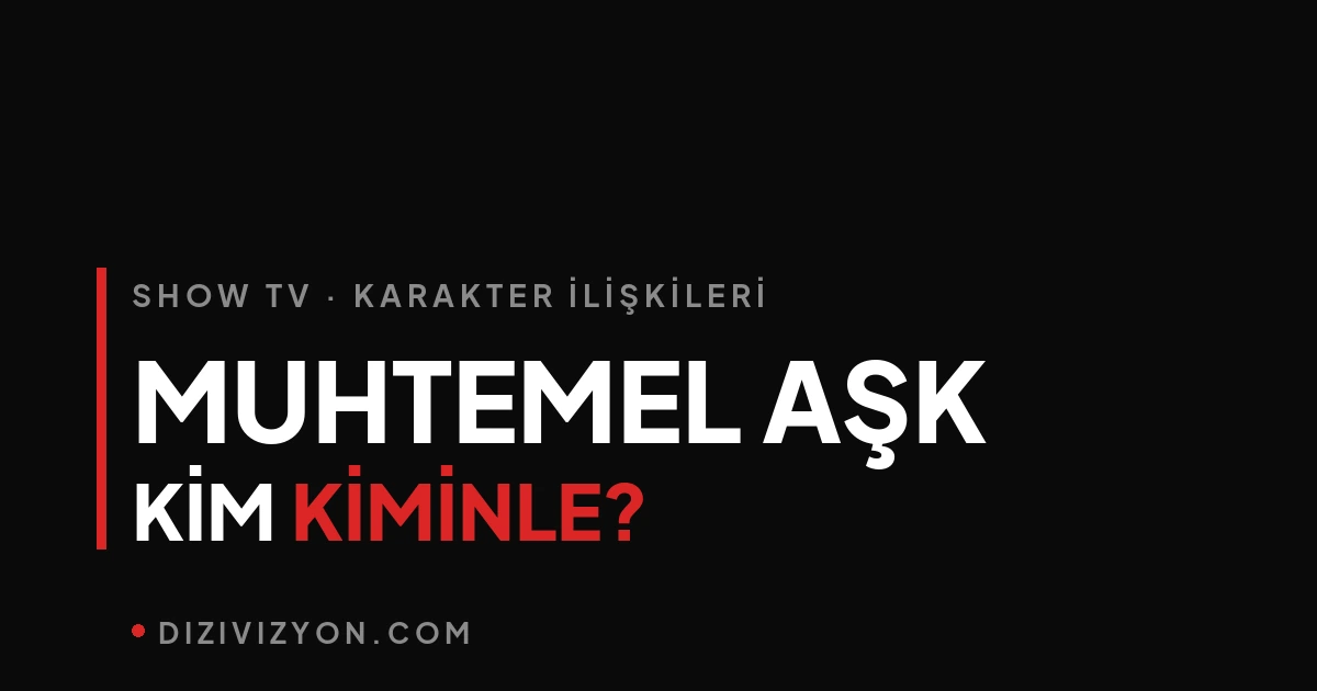 Muhtemel Aşk'ta kim kiminle? Karakterler ve ilişkileri