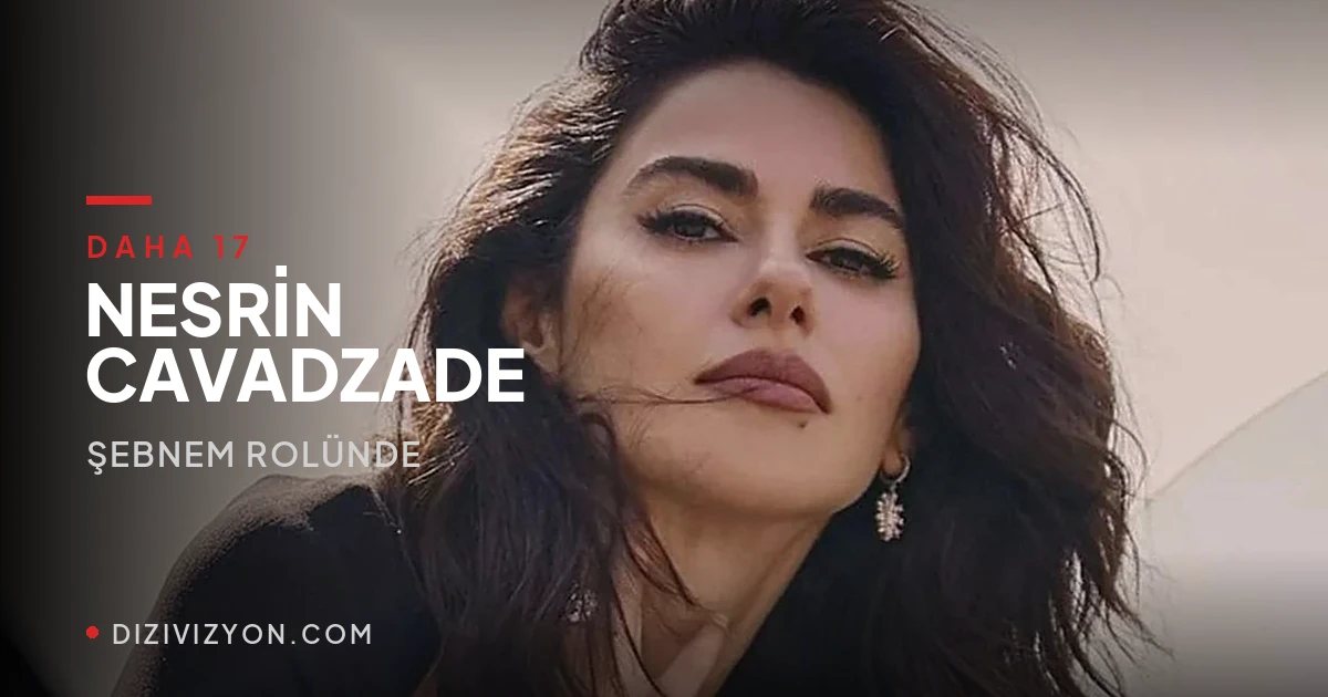 Daha 17'nin Şebnem'i Nesrin Cavadzade: Merkeze oturan bir rol