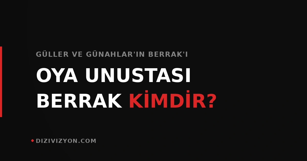 Güller ve Günahlar'ın Berrak'ı Oya Unustası kimdir?