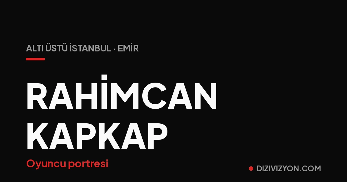 Rahimcan Kapkap Kimdir? Kızılcık Şerbeti'nden Altı Üstü İstanbul'a